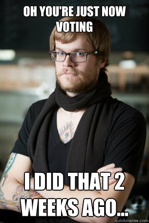 Oh you're just now voting I did that 2 weeks ago...  Hipster Barista