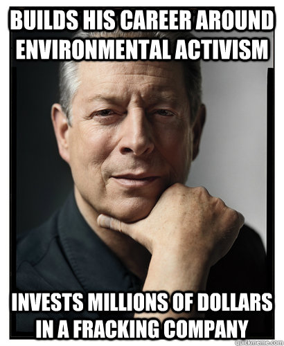 Builds his career around environmental activism Invests millions of dollars in a fracking company  