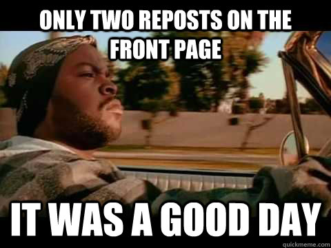 Only two reposts on the front page it was a good day - Only two reposts on the front page it was a good day  Misc