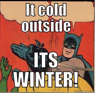 Witty winter - IT COLD OUTSIDE ITS WINTER! Slappin Batman