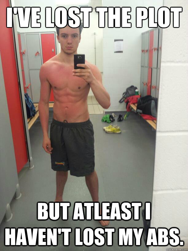 I've Lost the plot But atleast I haven't lost my abs.  stuarts abs