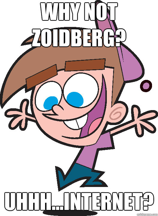 Why not zoidberg? Uhhh...Internet?  Timmyturner