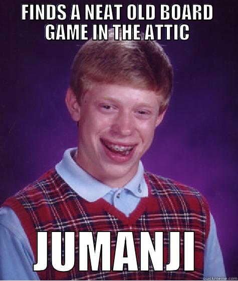 FINDS A NEAT OLD BOARD GAME IN THE ATTIC JUMANJI Bad Luck Brian