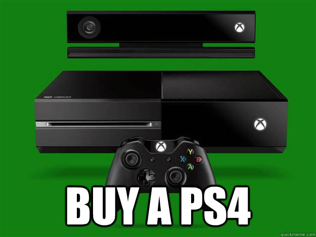  Buy a PS4  Scumbag Xbox One