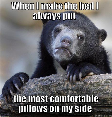 WHEN I MAKE THE BED I ALWAYS PUT   THE MOST COMFORTABLE PILLOWS ON MY SIDE Confession Bear