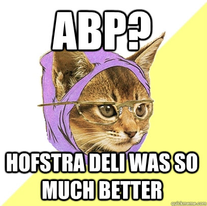 ABP? Hofstra deli was so much better  Hipster Kitty
