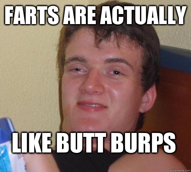 Farts are actually Like butt burps  10 Guy