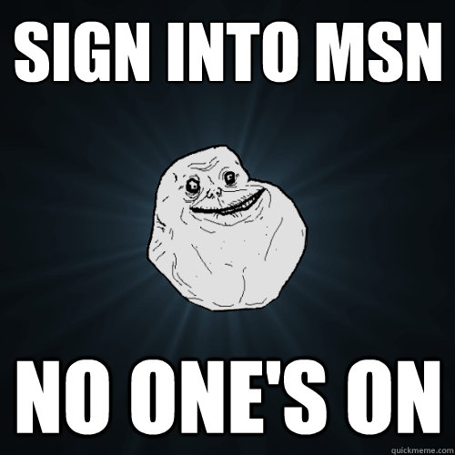 Sign into msn No one's on  Forever Alone