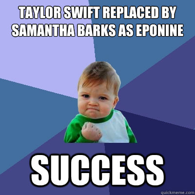 Taylor Swift replaced by samantha barks as eponine SUCCESS  - Taylor Swift replaced by samantha barks as eponine SUCCESS   Success Kid