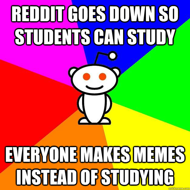 Reddit goes down so students can study Everyone makes memes instead of studying  Reddit Alien