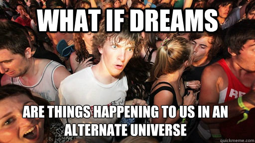 What if dreams are things happening to us in an alternate universe   - What if dreams are things happening to us in an alternate universe    Misc