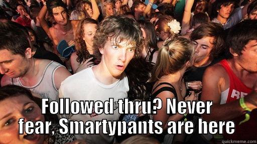  FOLLOWED THRU? NEVER FEAR, SMARTYPANTS ARE HERE Sudden Clarity Clarence