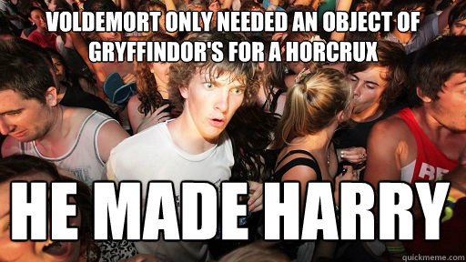 voldemort only needed an object of Gryffindor's for a Horcrux He made Harry - voldemort only needed an object of Gryffindor's for a Horcrux He made Harry  Sudden