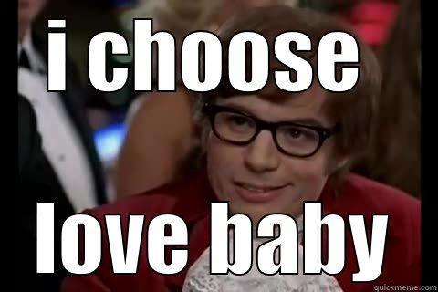 I CHOOSE  LOVE BABY Dangerously - Austin Powers