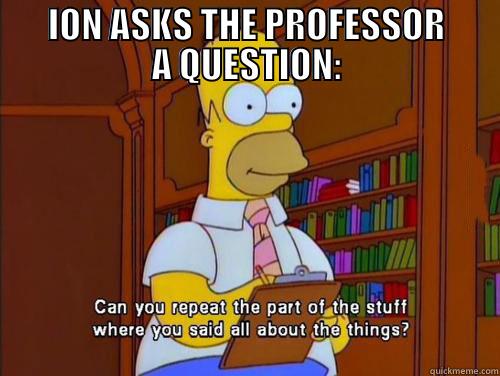 Ion in Class -      ION ASKS THE PROFESSOR      A QUESTION:  Misc