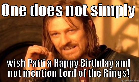ONE DOES NOT SIMPLY  WISH PATTI A HAPPY BIRTHDAY AND NOT MENTION LORD OF THE RINGS! Boromir