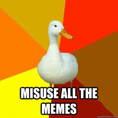  MISUSE ALL THE MEMES  Tech Impaired Duck
