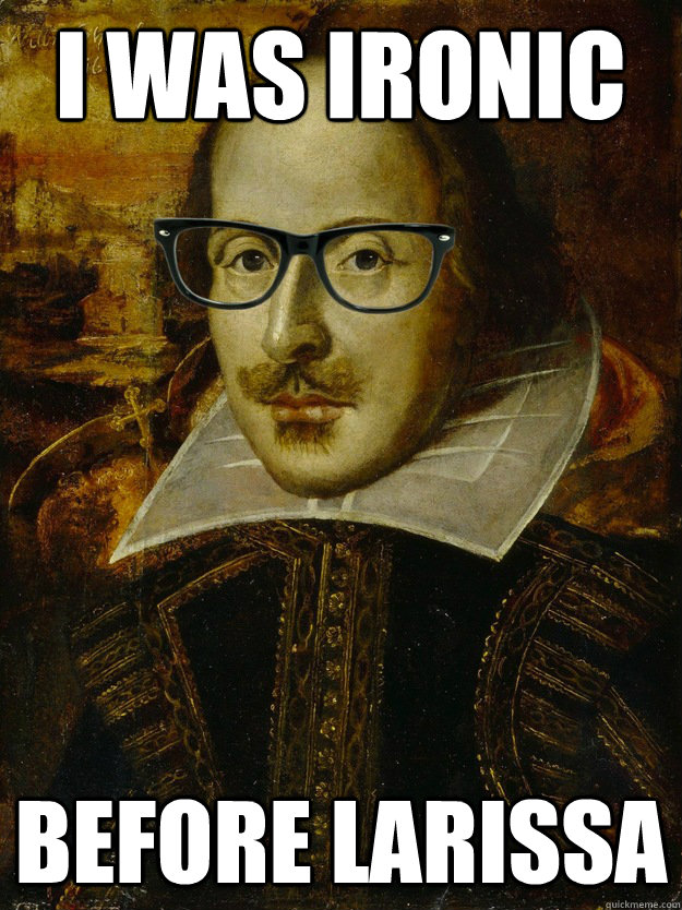 I was ironic before Larissa - I was ironic before Larissa  Hipster Shakespeare