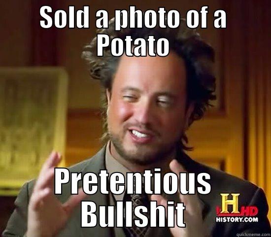 Pretentious Photographers - SOLD A PHOTO OF A POTATO PRETENTIOUS BULLSHIT Ancient Aliens