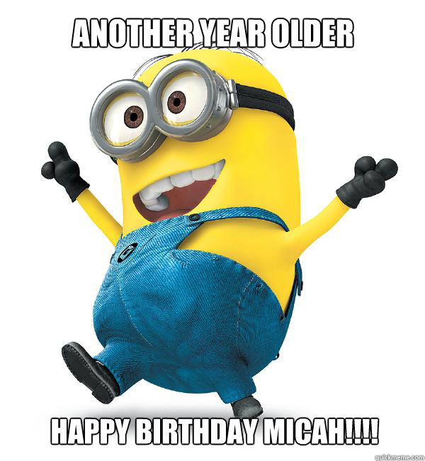 ANOTHER YEAR OLDER HAPPY BIRTHDAY MICAH!!!!  
