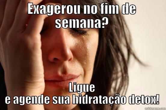 EXAGEROU NO FIM DE SEMANA? LIGUE E AGENDE SUA HIDRATAÇÃO DETOX! First World Problems
