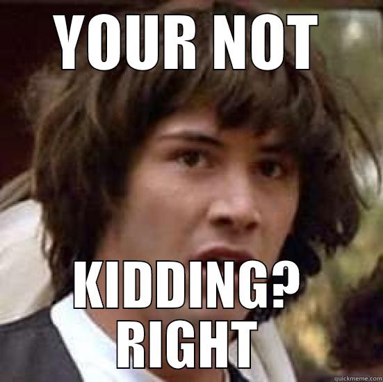 YOUR NOT KIDDING? RIGHT conspiracy keanu