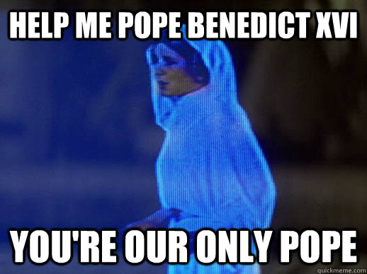 help me pope benedict xvi you're our only pope - help me pope benedict xvi you're our only pope  help me obi-wan kenobi