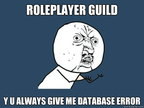 ROLEPLAYER GUILd Y U always give me database error  Y U No