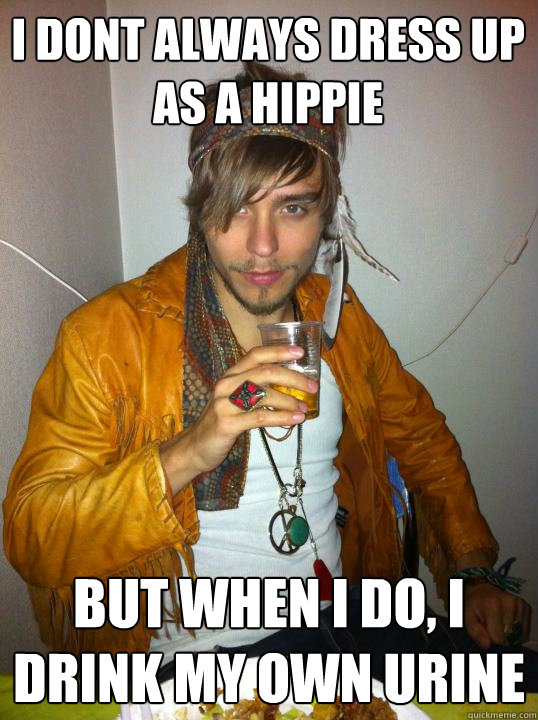 I dont always dress up as a hippie but when i do, i drink my own urine  The most interesting hippie in the world