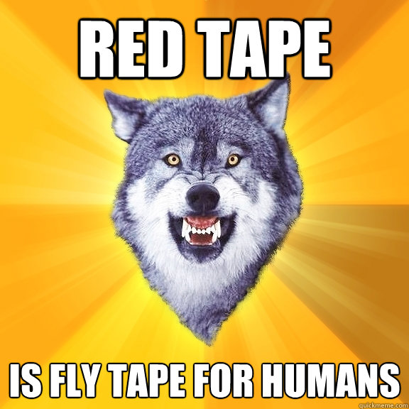 red tape is fly tape for humans  Courage Wolf