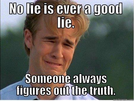 NO LIE IS EVER A GOOD LIE. SOMEONE ALWAYS FIGURES OUT THE TRUTH. 1990s Problems