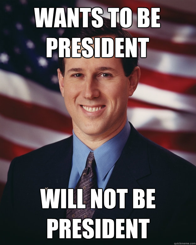 wants to be president Will not be president  Rick Santorum