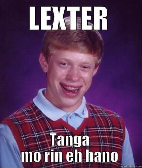 LEXTER TANGA MO RIN EH HANO Bad Luck Brian