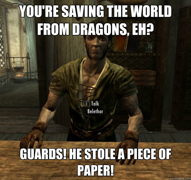 You're saving the world from dragons, eh? guards! He stole a piece of paper! - You're saving the world from dragons, eh? guards! He stole a piece of paper!  Scumbag Skyrim Merchant