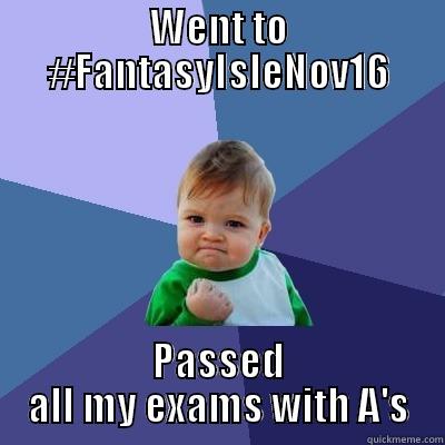 WENT TO #FANTASYISLENOV16 PASSED ALL MY EXAMS WITH A'S Success Kid