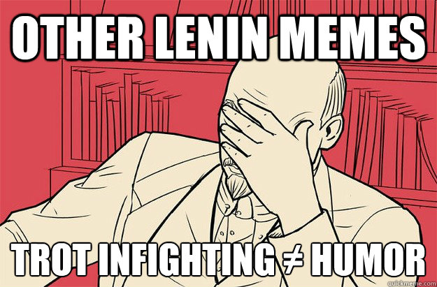 other lenin memes trot infighting ≠ humor  Lenin Facepalm
