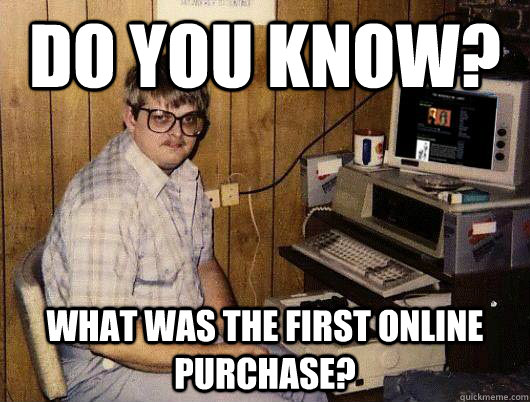 Do you know? What was the first online purchase?  