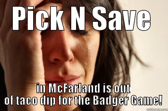 PICK N SAVE IN MCFARLAND IS OUT OF TACO DIP FOR THE BADGER GAME! First World Problems