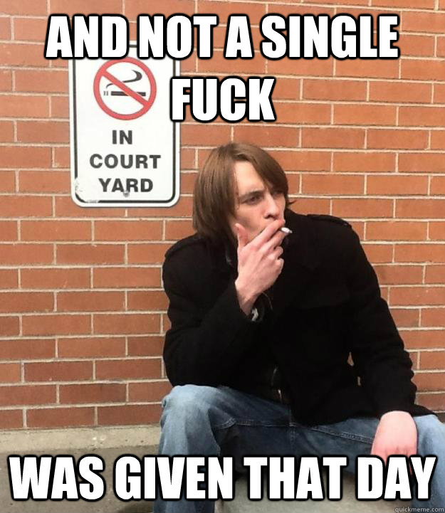 And not a single fuck was given that day - And not a single fuck was given that day  No smoking