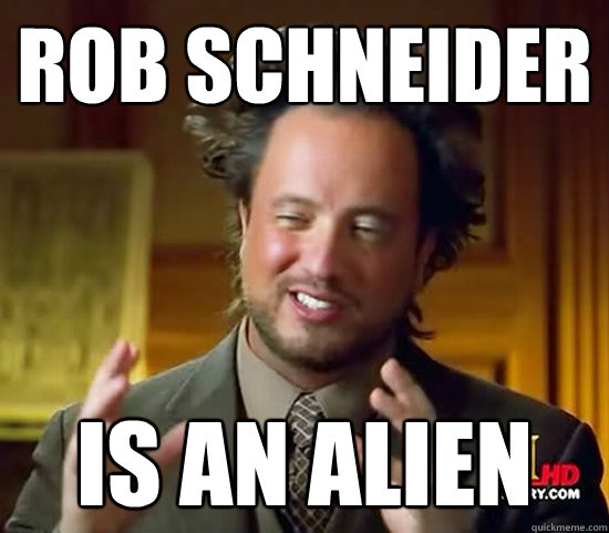 rob schneider is an alien  Ancient Aliens