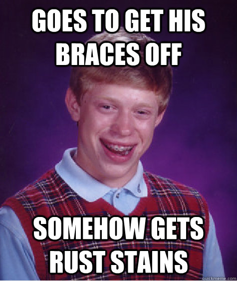 Goes to get his braces off somehow gets rust stains  Bad Luck Brian