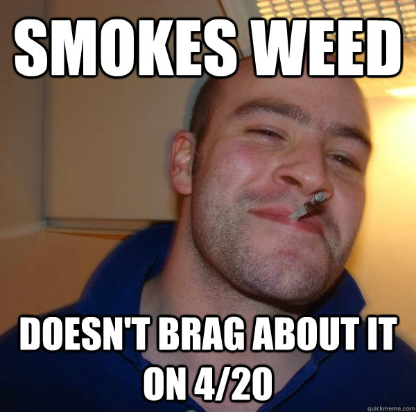 Smokes weed Doesn't brag about it on 4/20 - Smokes weed Doesn't brag about it on 4/20  Misc