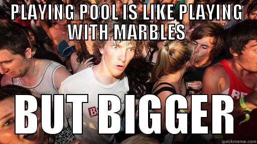 PLAYING POOL IS LIKE PLAYING WITH MARBLES BUT BIGGER Sudden Clarity Clarence
