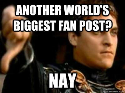 Another world's biggest fan post? Nay  Downvoting Roman