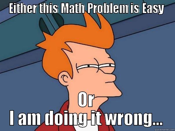 EITHER THIS MATH PROBLEM IS EASY OR I AM DOING IT WRONG... Futurama Fry