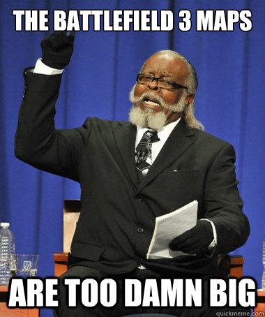 The Battlefield 3 Maps are too damn BIG  The Rent Is Too Damn High