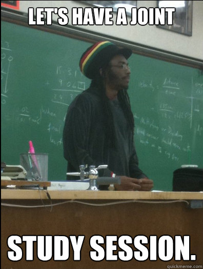 Let's have a joint study session.  Rasta Science Teacher