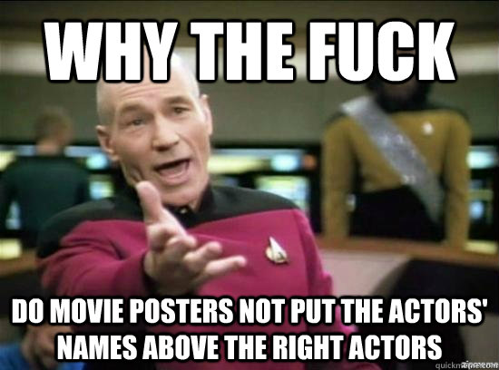 Why the fuck do movie posters not put the actors' names above the right actors - Why the fuck do movie posters not put the actors' names above the right actors  Misc