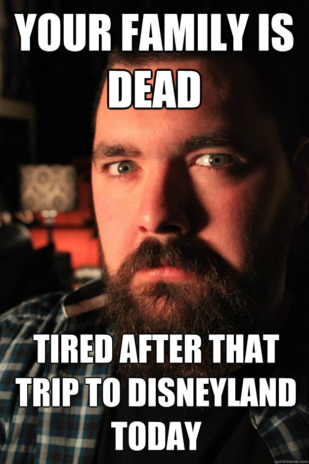 your family is dead tired after that trip to disneyland today  