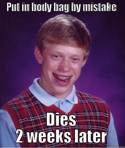 PUT IN BODY BAG BY MISTAKE DIES 2 WEEKS LATER Bad Luck Brian